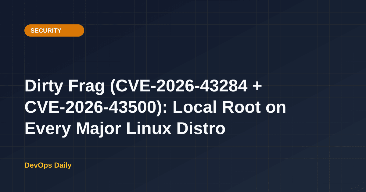 Dirty Frag (CVE-2026-43284 + CVE-2026-43500): Local Root on Every Major Linux Distro